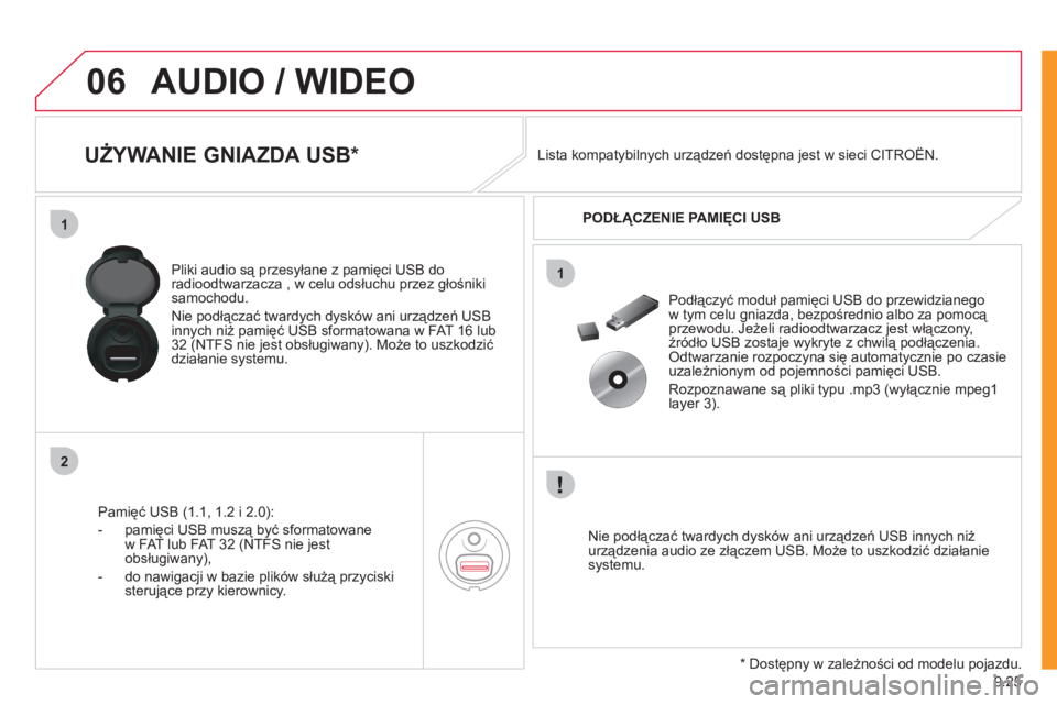 CITROEN JUMPER MULTISPACE 2012 Instrukcja obsługi (in Polish) 9.25
06
1
2
1
AUDIO / WIDEO
UŻYWANIE GNIAZDA USB *
Pamięć USB (1.1, 1.2 i 2.0):
- pamięci USB muszą być sformatowane
w FAT lub FAT 32
(NTFS nie jest obsługiwany),
- CITROEN JUMPER MULTISPACE 2012 Instrukcja obsługi (in Polish) 9.25
06
1
2
1
AUDIO / WIDEO
UŻYWANIE GNIAZDA USB *
Pamięć USB (1.1, 1.2 i 2.0):
- pamięci USB muszą być sformatowane
w FAT lub FAT 32
(NTFS nie jest obsługiwany),
-