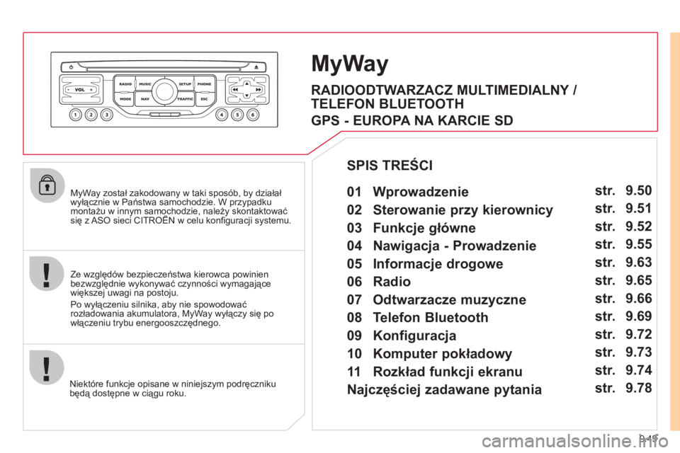 CITROEN JUMPER MULTISPACE 2012  Instrukcja obsługi (in Polish) 9.49
   
MyWay został zakodowany w taki sposób, by działałwyłącznie w Państwa samochodzie. W przypadkumontażu w innym samochodzie, należy skontaktować się z ASO sieci CITROËN w celu konﬁ