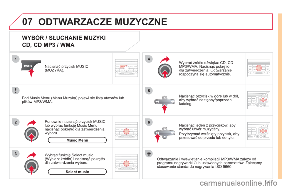 CITROEN JUMPER MULTISPACE 2012  Instrukcja obsługi (in Polish) 9.67
07
3 2 1
6
4
5
   
 
 
 
 
 
 
 
 
WYBÓR / SŁUCHANIE MUZYKI  
CD, CD MP3 / WMA 
Odtwarzanie i wyświetlanie kompilacji MP3/WMA zależy od
programu nagrywarki i/lub ustawionych parametrów. Zale