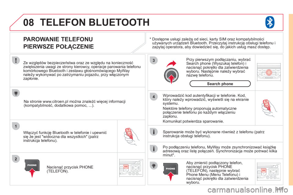CITROEN JUMPER MULTISPACE 2012  Instrukcja obsługi (in Polish) 9.69
08
1
2
3
4
TELEFON BLUETOOTH 
*   
  Dostępne usługi zależą od sieci, karty SIM oraz kompatybilności używanych urządzeń Bluetooth. Przeczytaj instrukcję obsługi telefonu i 
zapytaj oper