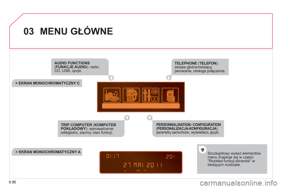 CITROEN JUMPER MULTISPACE 2012  Instrukcja obsługi (in Polish) 9.86
03  MENU GŁÓWNE 
AUDIO FUNCTIONS( FUNKCJE AUDIO): radio,CD ,  USB , opcje.  
 
 
 
 
 
 
 
 
 
> EKRAN MONOCHROMATYCZNY C  
Szczegółowy wykaz elementów menu znajduje się w części"Rozkład