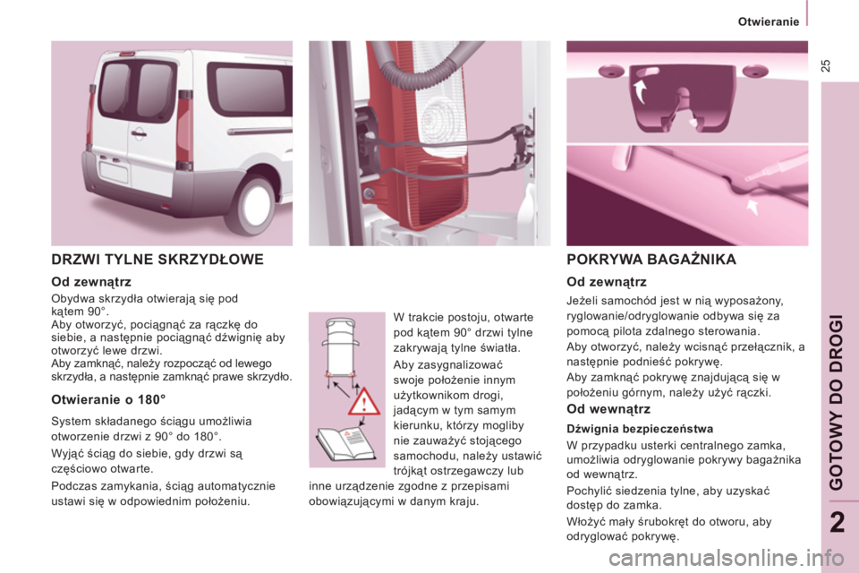 CITROEN JUMPER MULTISPACE 2012  Instrukcja obsługi (in Polish)  25
   
 
Otwieranie  
 
GOTOWY DO DROGI
2
 
DRZWI TYLNE SKRZYDŁOWE 
 
W trakcie postoju, otwarte 
pod kątem 90° drzwi tylne 
zakrywają tylne światła. 
  Aby zasygnalizować 
swoje położenie i