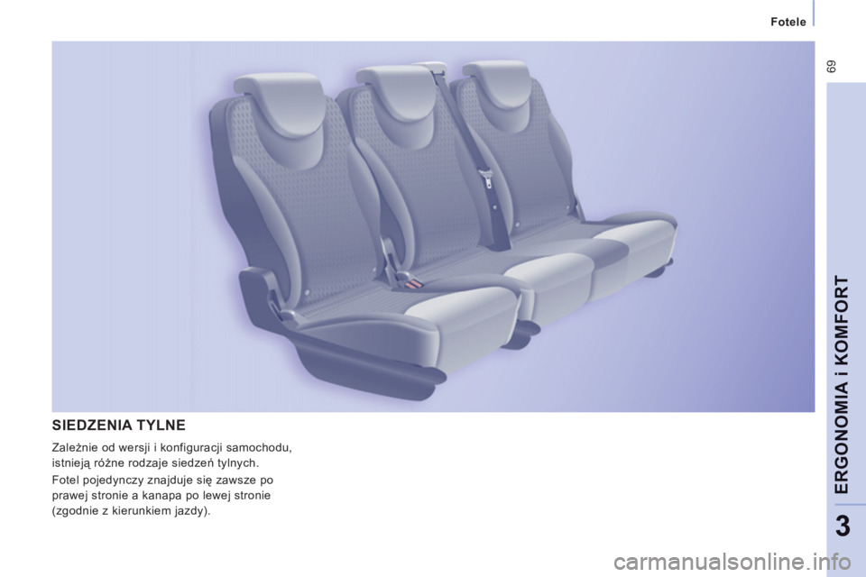 CITROEN JUMPER MULTISPACE 2012  Instrukcja obsługi (in Polish)  69
   
 
Fotele  
 
ERGONOMIA i KOMFOR
T
3
SIEDZENIA TYLNE 
 
Zależnie od wersji i konfiguracji samochodu, 
istnieją różne rodzaje siedzeń tylnych. 
  Fotel pojedynczy znajduje się zawsze po 
p
