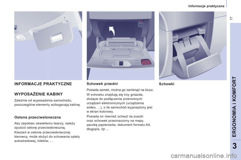 CITROEN JUMPER MULTISPACE 2012 Instrukcja obsługi (in Polish) 77
Informacje praktyczne
ERGONOMIA i KOMFOR
T
3
WYPOSAŻENIE KABINY
Zależnie od wyposażenia samochodu,
poszczególne elementy wzbogacają kabinę.
Schowek przedni
Posiada zamek, CITROEN JUMPER MULTISPACE 2012 Instrukcja obsługi (in Polish) 77
Informacje praktyczne
ERGONOMIA i KOMFOR
T
3
WYPOSAŻENIE KABINY
Zależnie od wyposażenia samochodu,
poszczególne elementy wzbogacają kabinę.
Schowek przedni
Posiada zamek,