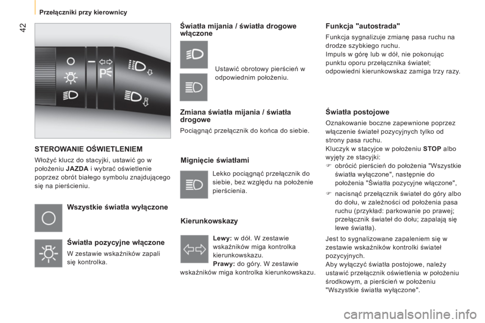 CITROEN NEMO 2014 Instrukcja obsługi (in Polish) 42
Przełączniki przy kierownicy
STEROWANIE OŚWIETLENIEM
Włożyć klucz do stacyjki, ustawić go w
położeniu JAZDA i wybrać oświetlenie
poprzez obrót białego symbolu znajduj CITROEN NEMO 2014 Instrukcja obsługi (in Polish) 42
Przełączniki przy kierownicy
STEROWANIE OŚWIETLENIEM
Włożyć klucz do stacyjki, ustawić go w
położeniu JAZDA i wybrać oświetlenie
poprzez obrót białego symbolu znajduj