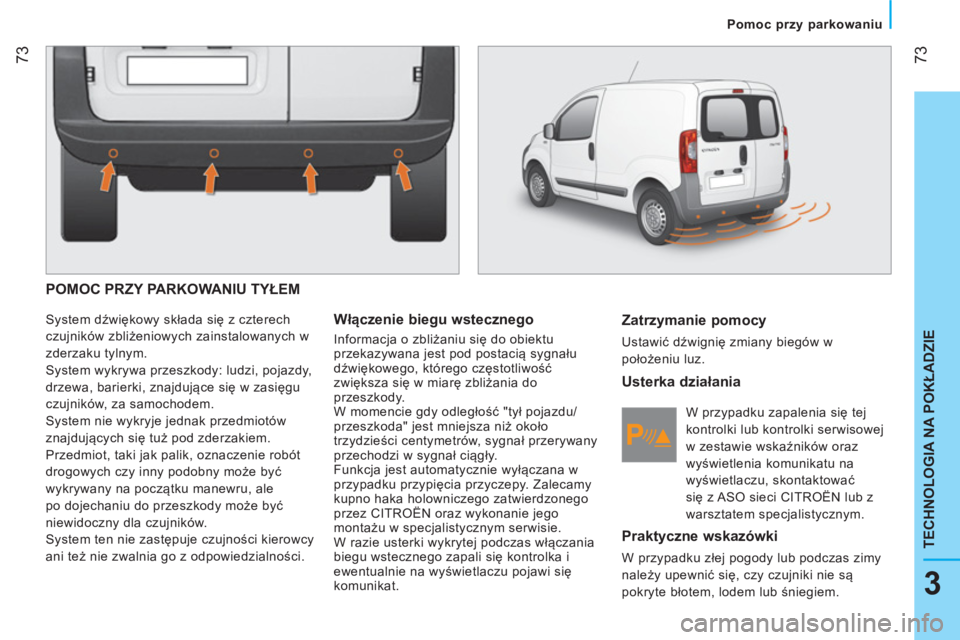 CITROEN NEMO 2014  Instrukcja obsługi (in Polish)  73
3
TECHNOLOGIA NA POKŁADZIE
 
 
 
Pomoc przy parkowaniu  
 
 
POMOC PRZY PARKOWANIU TYŁEM 
 
System dźwiękowy składa się z czterech 
czujników zbliżeniowych zainstalowanych w 
zderzaku tyln
