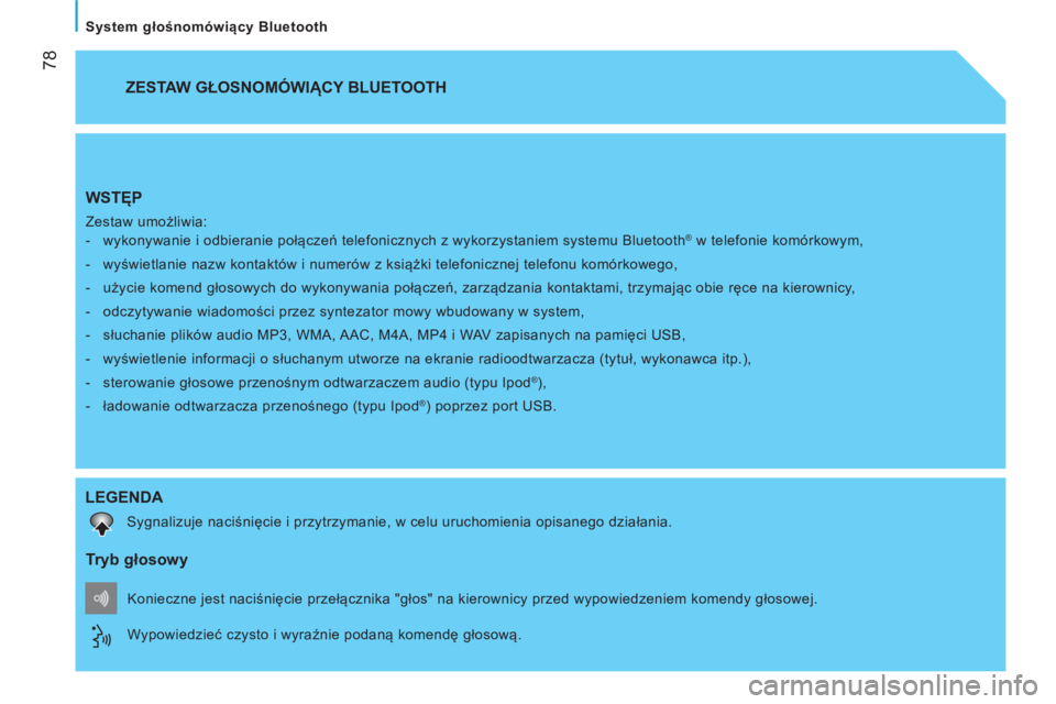 CITROEN NEMO 2014  Instrukcja obsługi (in Polish)  
 78
   
System głośnomówiący Bluetooth  
 
WSTĘP 
 
Zestaw umożliwia: 
   
 
-   wykonywanie i odbieranie połączeń telefonicznych z wykorzystaniem systemu Bluetooth® w telefonie komórkowy