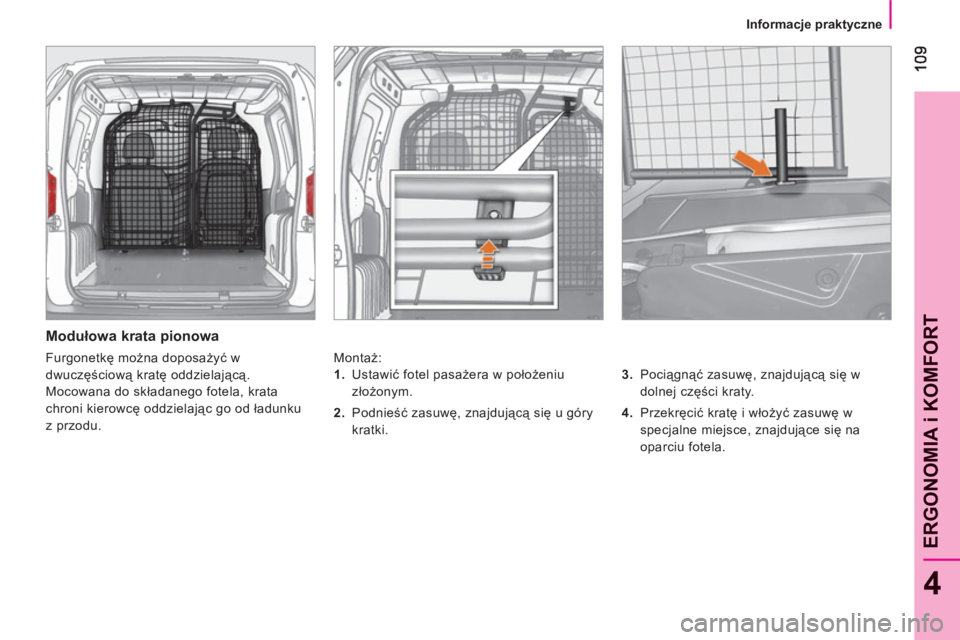 CITROEN NEMO 2013 Instrukcja obsługi (in Polish) 4
ERGONOMIA i KOMFOR
T
Informacje praktyczne
Modułowa krata pionowa
Montaż:
3.
Pociągnąć zasuwę, znajdującą się w
dolnej części kraty.
4.
Przekręcić kratę CITROEN NEMO 2013 Instrukcja obsługi (in Polish) 4
ERGONOMIA i KOMFOR
T
Informacje praktyczne
Modułowa krata pionowa
Montaż:
3.
Pociągnąć zasuwę, znajdującą się w
dolnej części kraty.
4.
Przekręcić kratę