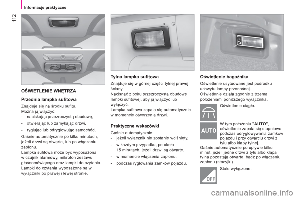 CITROEN NEMO 2013 Instrukcja obsługi (in Polish) 11 2
Informacje praktyczne
OŚWIETLENIE WNĘTRZA
Przednia lampka sufitowa
Znajduje się na środku sufitu.
Można ją włączyć:
- naciskając przezroczystą obudowę, CITROEN NEMO 2013 Instrukcja obsługi (in Polish) 11 2
Informacje praktyczne
OŚWIETLENIE WNĘTRZA
Przednia lampka sufitowa
Znajduje się na środku sufitu.
Można ją włączyć:
- naciskając przezroczystą obudowę,