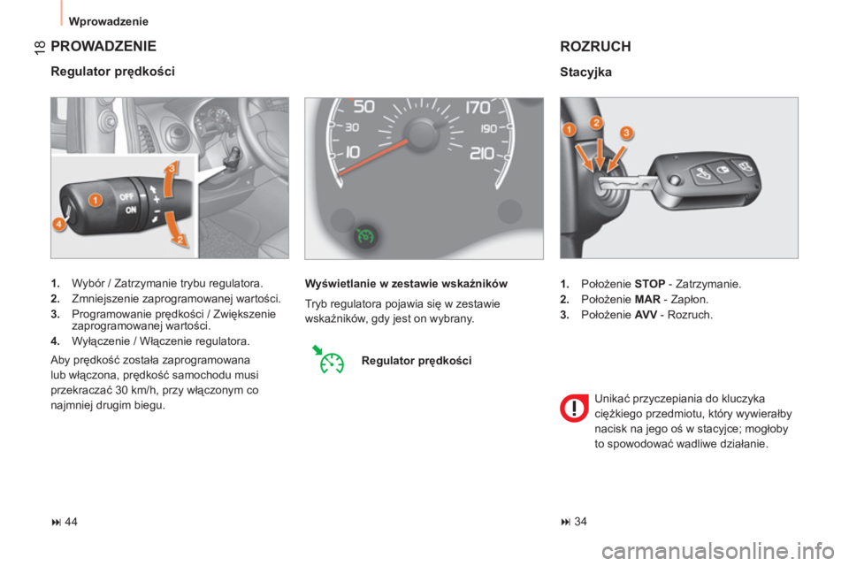 CITROEN NEMO 2013  Instrukcja obsługi (in Polish) 18
Wprowadzenie
  PROWADZENIE
 
 
Regulator prędkości 
 
 
 
1. 
  Wybór / Zatrzymanie trybu regulatora. 
   
2. 
  Zmniejszenie zaprogramowanej wartości. 
   
3. 
 Programowanie prędkości / Zwi