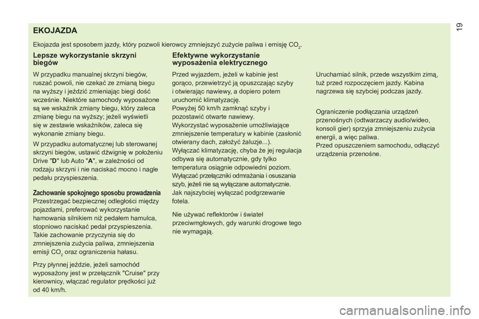 CITROEN NEMO 2013  Instrukcja obsługi (in Polish) EKOJAZDA 
  Ekojazda jest sposobem jazdy, który pozwoli kierowcy zmniejszyć zużycie paliwa i emisję CO2. 
 
 
Lepsze wykorzystanie skrzyni 
biegów 
   
W przypadku manualnej skrzyni biegów, 
rus