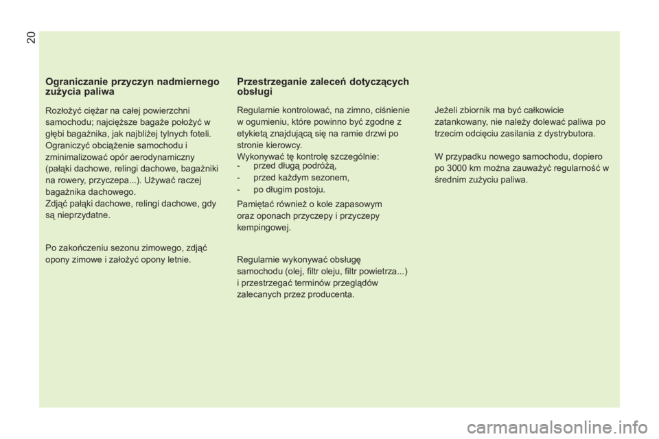 CITROEN NEMO 2013  Instrukcja obsługi (in Polish) 20
   
Ograniczanie przyczyn nadmiernego 
zużycia paliwa 
 
 
Rozłożyć ciężar na całej powierzchni 
samochodu; najcięższe bagaże położyć w 
głębi bagażnika, jak najbliżej tylnych fote