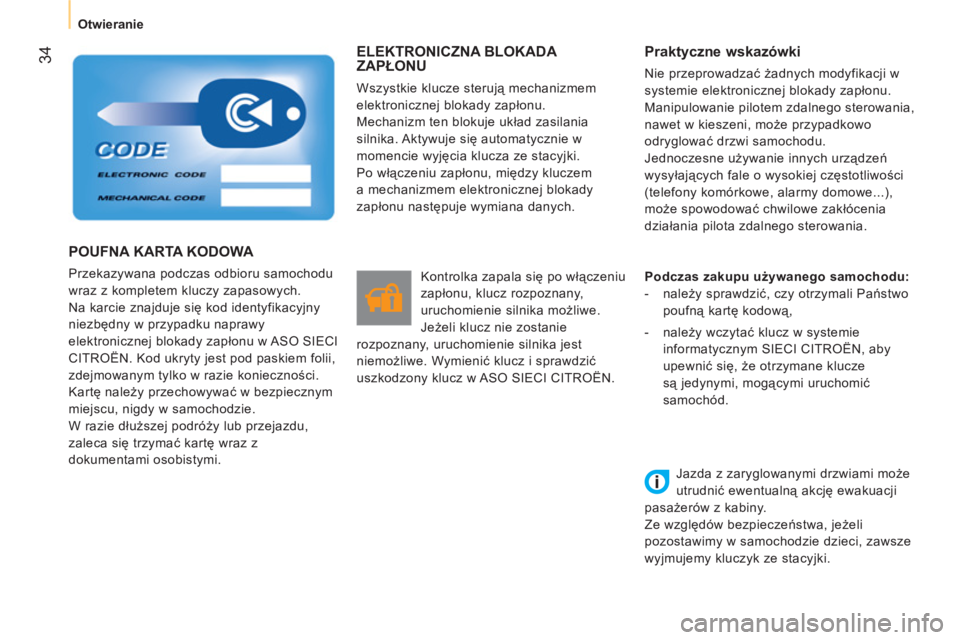 CITROEN NEMO 2013  Instrukcja obsługi (in Polish) 34
   
 
Otwieranie  
 
ELEKTRONICZNA BLOKADA 
ZAPŁONU 
 
Wszystkie klucze sterują mechanizmem 
elektronicznej blokady zapłonu. 
  Mechanizm ten blokuje układ zasilania 
silnika. Aktywuje  się au