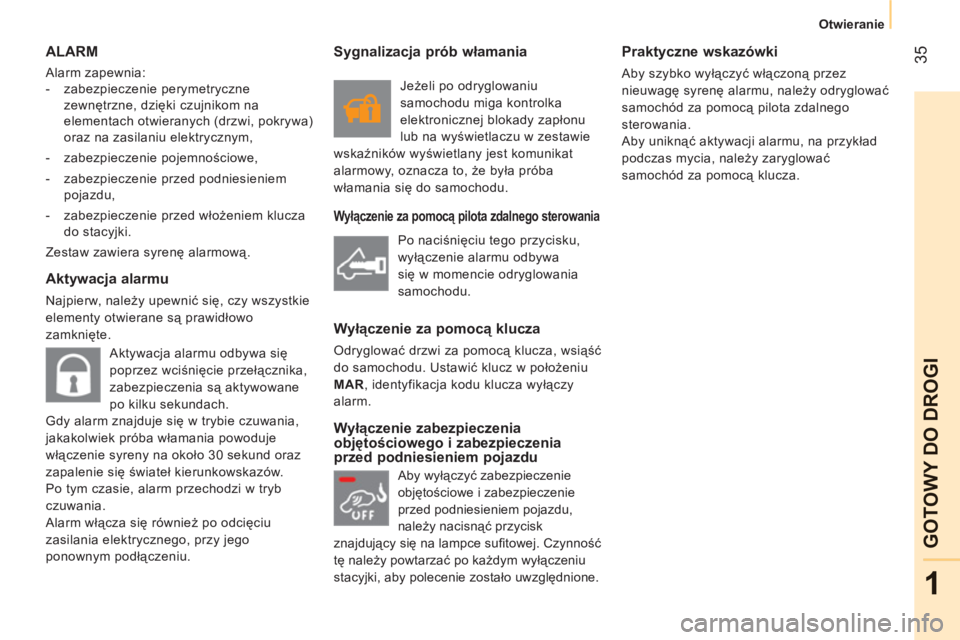 CITROEN NEMO 2013  Instrukcja obsługi (in Polish) 35
1
GOTOWY DO DROGI
   
 
Otwieranie  
 
ALARM 
 
Alarm zapewnia: 
   
 
-  zabezpieczenie perymetryczne 
zewnętrzne, dzięki czujnikom na 
elementach otwieranych (drzwi, pokrywa) 
oraz na zasilaniu