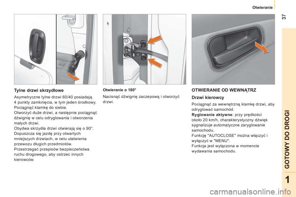 CITROEN NEMO 2013  Instrukcja obsługi (in Polish) 1
GOTOWY DO DROGI
   
 
Otwieranie  
 
OTWIERANIE OD WEWNĄTRZ
   
Drzwi kierowcy 
 
Pociągnąć za wewnętrzną klamkę drzwi, aby 
odryglować samochód. 
   
Ryglowanie aktywne 
: przy prędkości