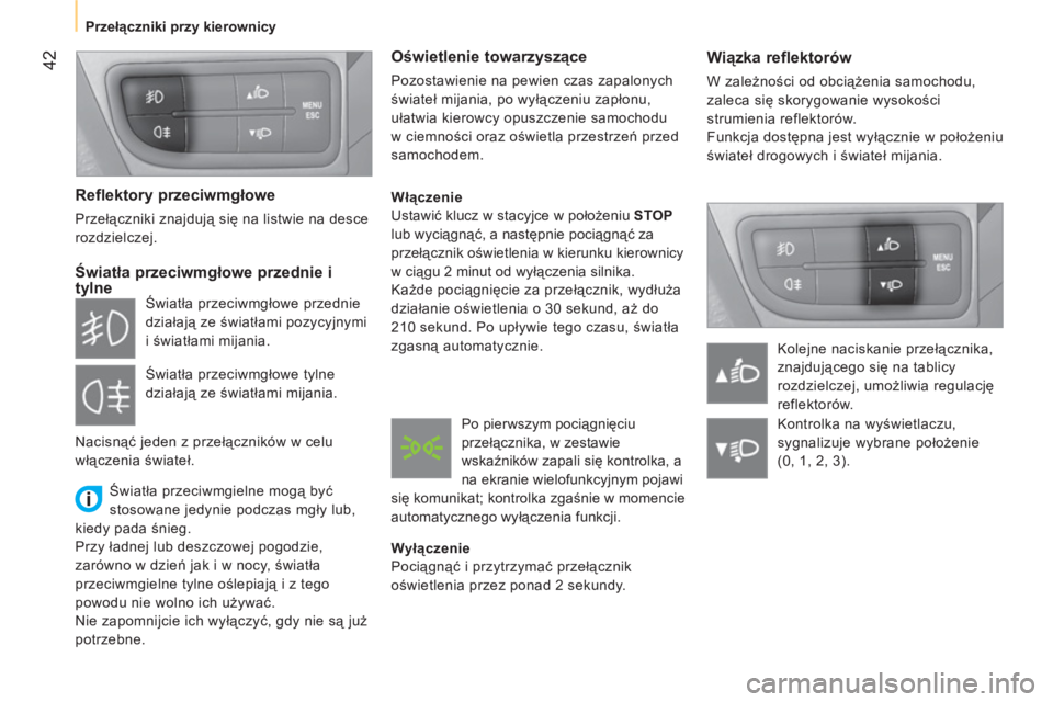 CITROEN NEMO 2013  Instrukcja obsługi (in Polish) 42
   
 
Przełączniki przy kierownicy  
 
 
 
Wiązka reflektorów 
 
W zależności od obciążenia samochodu, 
zaleca się skorygowanie wysokości 
strumienia reflektorów.  
  Funkcja dostępna j