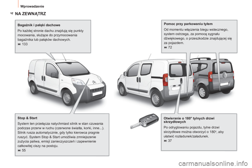 CITROEN NEMO 2013  Instrukcja obsługi (in Polish) 4
Wprowadzenie
  NA ZEWNĄTRZ
 
 
Bagażnik i pałąki dachowe 
  Po każdej stronie dachu znajdują się punkty 
mocowania, służące do przymocowania 
bagażnika lub pałąków dachowych. 
   
 
�