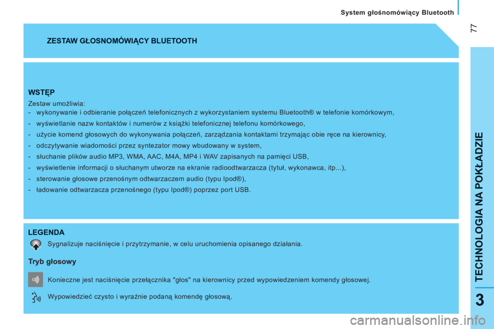 CITROEN NEMO 2013  Instrukcja obsługi (in Polish) 77
TECHNOLOGIA NA POKŁADZI
E
 
 
System głośnomówiący Bluetooth
3
WSTĘP
 
Zestaw umożliwia: 
   
 
-   wykonywanie i odbieranie połączeń telefonicznych z wykorzystaniem systemu Bluetooth® w