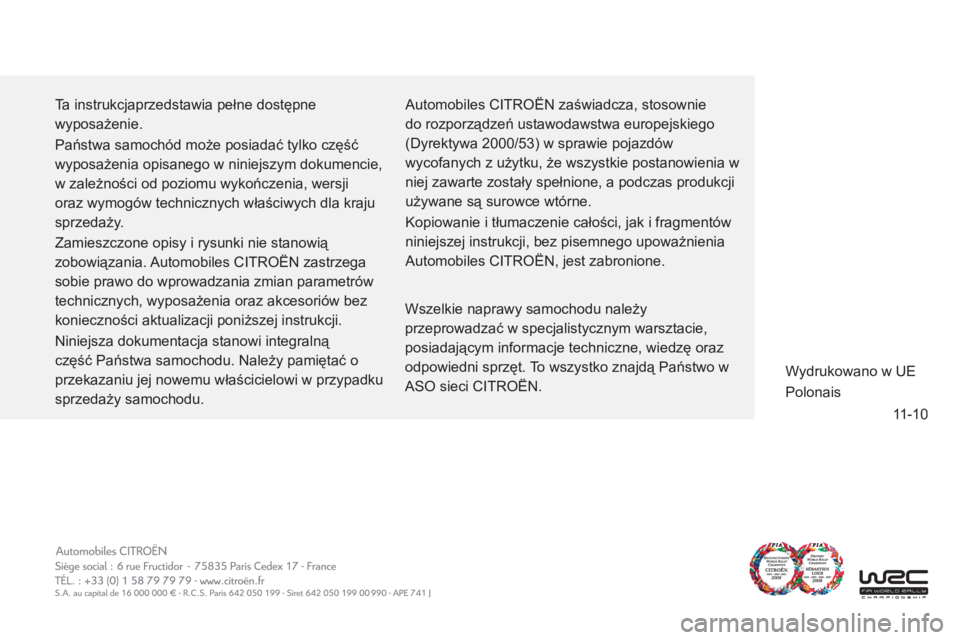 CITROEN C-ZERO 2011  Instrukcja obsługi (in Polish) 11-10
  Ta instrukcjaprzedstawia pełne dostępne 
wyposażenie. 
  Państwa samochód może posiadać tylko część 
wyposażenia opisanego w niniejszym dokumencie, 
w zależności od poziomu wykoń