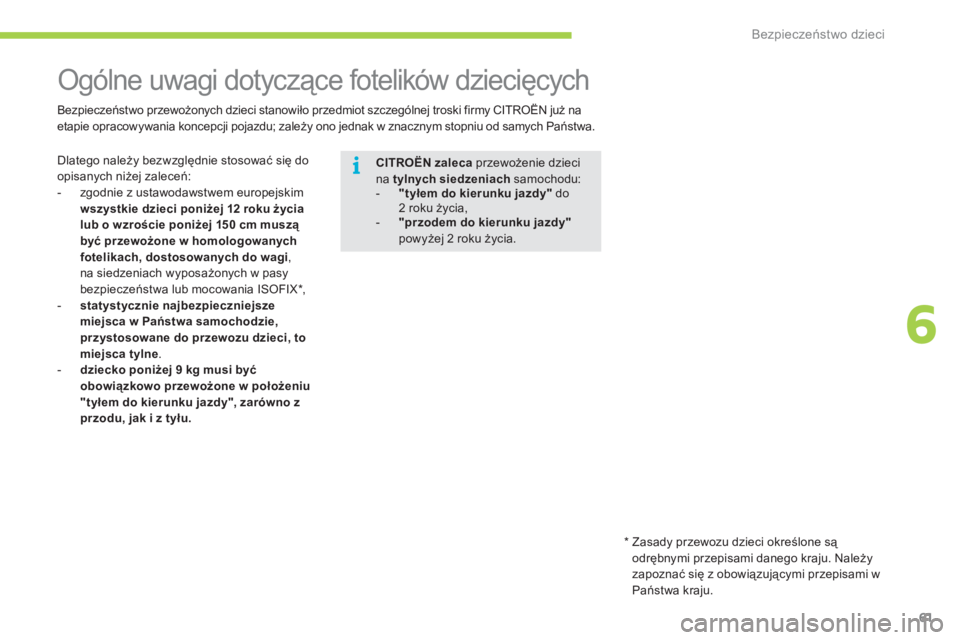 CITROEN C-ZERO 2011  Instrukcja obsługi (in Polish) 6
i
Bezpieczeństwo dzieci
61
   
 
 
 
 
 
 
 
Ogólne uwagi dotyczące fotelików dziecięcych 
 
Dlatego należy bezwzględnie stosować się do
opisanych niżej zaleceń: 
   
 
-   zgodnie z usta