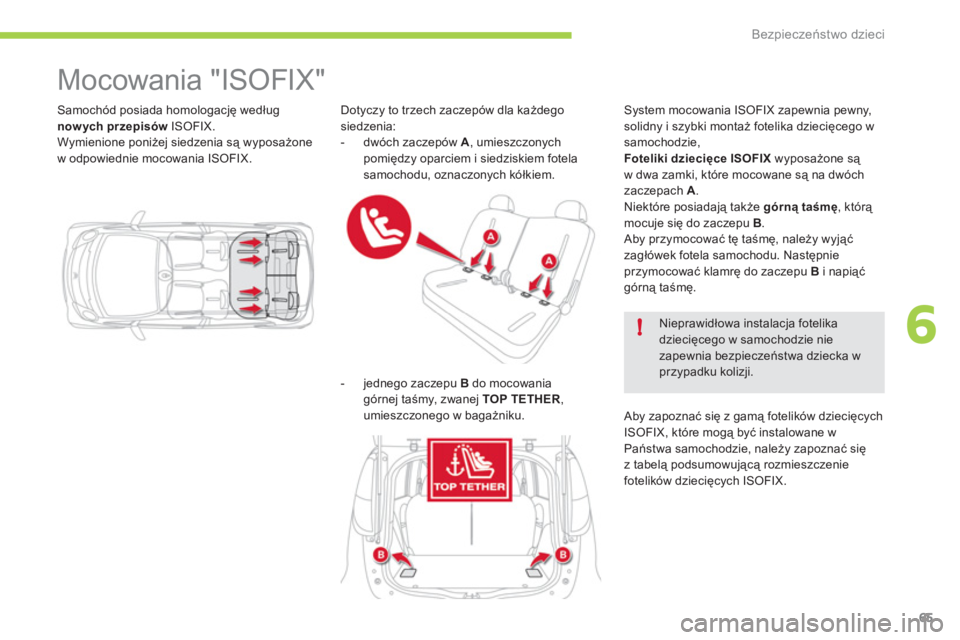 CITROEN C-ZERO 2011  Instrukcja obsługi (in Polish) 6!
Bezpieczeństwo dzieci
65
  Samochód posiada homologację według
nowych przepisówISOFIX. 
  Wymienione poniżej siedzenia są wyposażone
w odpowiednie mocowania ISOFIX. 
   
 
 
 
 
 
 
 
 
 
 