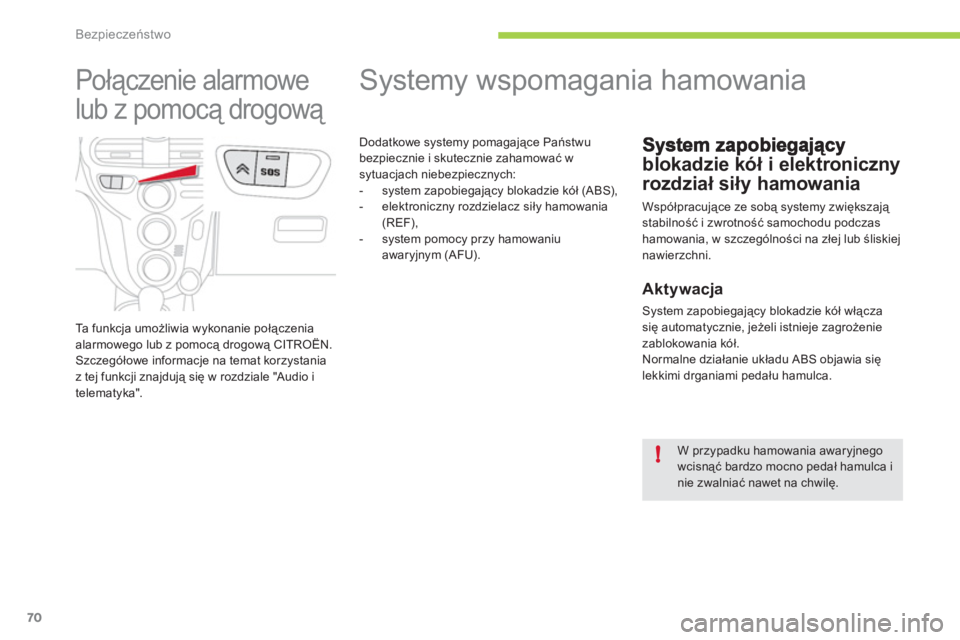 CITROEN C-ZERO 2011  Instrukcja obsługi (in Polish) !
Bezpieczeństwo
70
   
 
 
 
 
 
 
 
 
 
 
 
Systemy wspomagania hamowania 
blokadzie kół i elektroniczny 
rozdział siły hamowania
 
Współpracujące ze sobą systemy zwiększają stabilność 