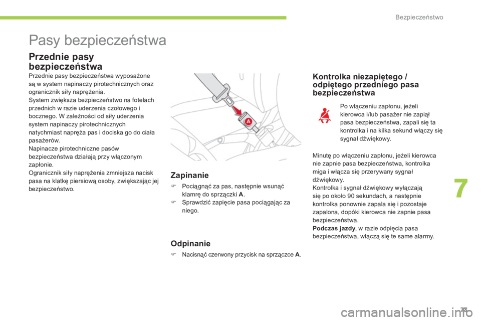 CITROEN C-ZERO 2011  Instrukcja obsługi (in Polish) 7
Bezpieczeństwo
73
  Pasy bezpieczeństwa 
 
 
Przednie pasy
bezpieczeństwa
Zapinanie
�) 
 Pociągnąć za pas, następnie wsunąć klamrę do sprzączki A.�) 
 Sprawdzić zapięcie pasa pociągaj�