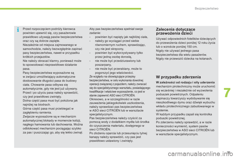 CITROEN C-ZERO 2011  Instrukcja obsługi (in Polish) 7
i
Bezpieczeństwo
75
   
 
 
 
Przed rozpoczęciem podróży kierowcapowinien upewnić się, czy pasażerowie prawidłowo używają pasów bezpieczeństwa 
oraz czy są dobrze zapięte.  Niezależni