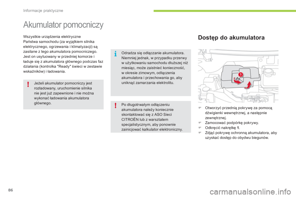 CITROEN C-ZERO 2011  Instrukcja obsługi (in Polish) !
i
!
Informacje praktyczne
86
   
 
 
 
Akumulator pomocniczy 
Wszystkie urządzenia elektryczne
Państwa samochodu (za wyjątkiem silnika 
elektrycznego, ogrzewania i klimatyzacji) są 
zasilane z t