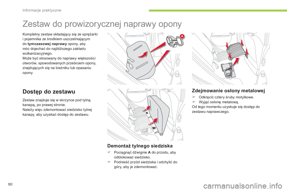 CITROEN C-ZERO 2011  Instrukcja obsługi (in Polish) Informacje praktyczne
90
Zestaw znajduje się w skrzynce pod tylną kanapą, po prawej stronie. 
Należy więc zdemontować siedzisko tylnej 
kanapy, aby uzyska
ć dostęp do zestawu.
Kompletny zestaw