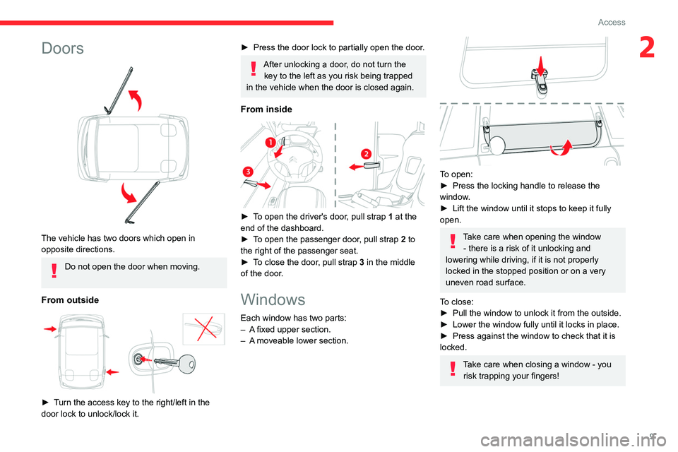 CITROEN AMI 2023 User Guide 9
Access
2Doors
The vehicle has two doors which open in
opposite directions.
Do not open the door when moving.
From outside
► Turn the access key to the right/left in the
door lock to unloc CITROEN AMI 2023 User Guide 9
Access
2Doors
The vehicle has two doors which open in
opposite directions.
Do not open the door when moving.
From outside
► Turn the access key to the right/left in the
door lock to unloc