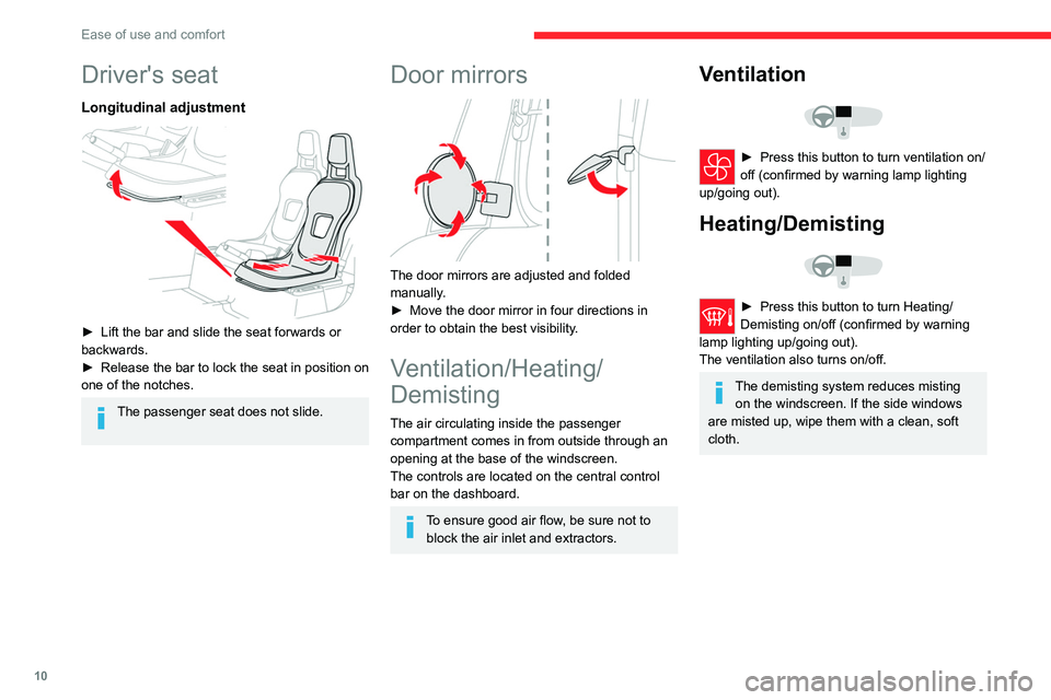 CITROEN AMI 2023 User Guide 10
Ease of use and comfort
Driver's seat
Longitudinal adjustment 
 
► Lift the bar and slide the seat forwards or 
backwards.
►
 Release the bar to lock the seat in position on 
one of the not