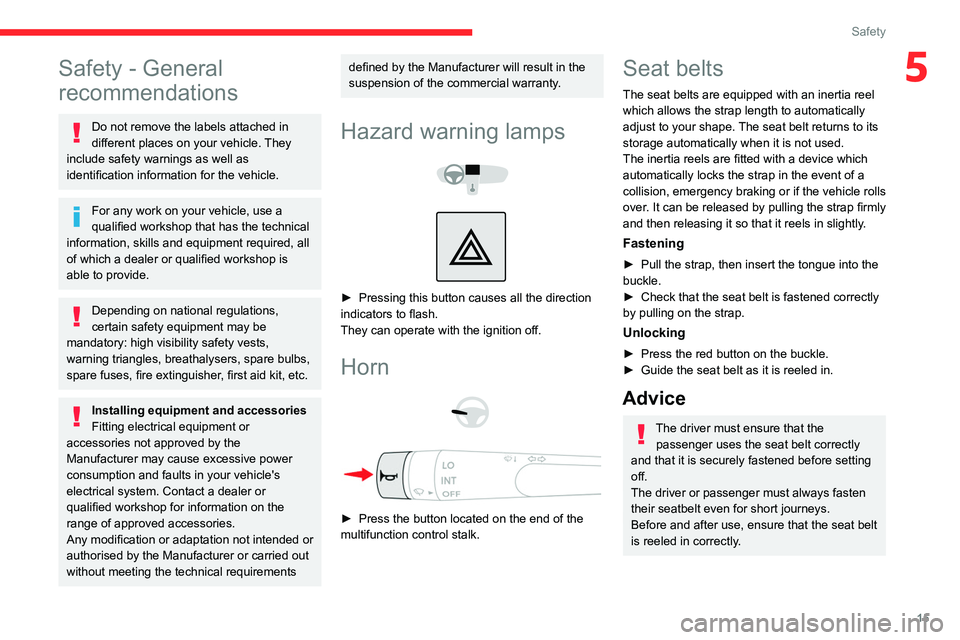 CITROEN AMI 2023 User Guide 15
Safety
5Safety - General 
recommendations
Do not remove the labels attached in 
different places on your vehicle. They 
include safety warnings as well as 
identification information for the vehicl