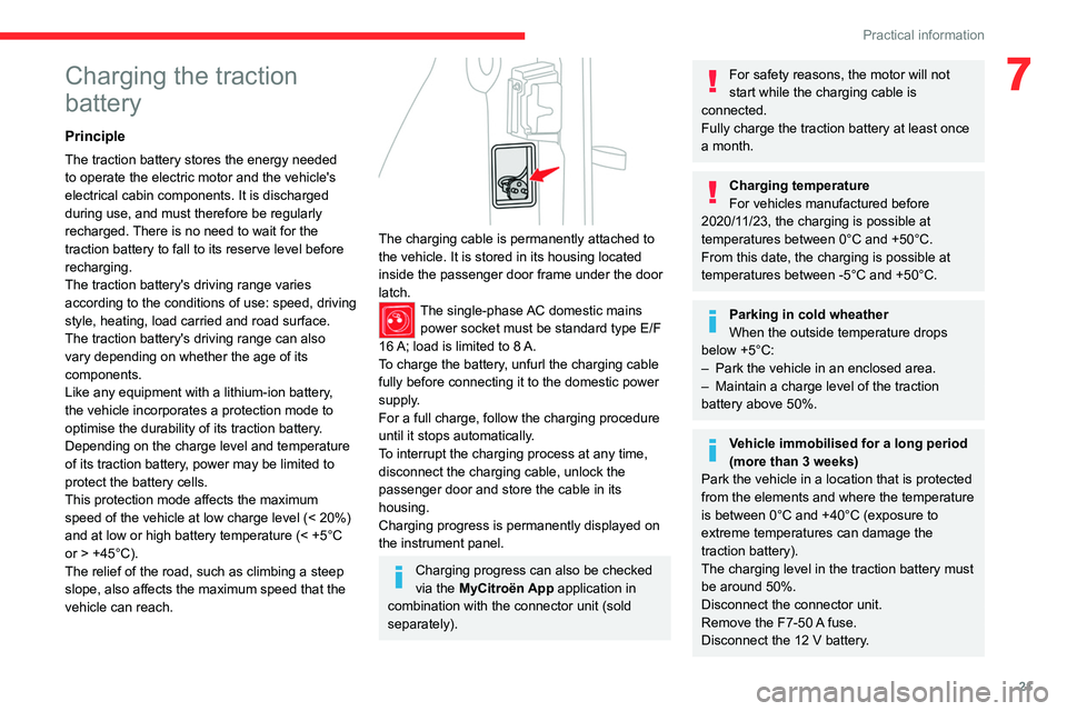 CITROEN AMI 2023 Owners Manual 21
Practical information
Charging the traction 
battery
Principle
The traction battery stores the energy needed 
to operate the electric motor and the vehicle's 
electrical cabin components. It is