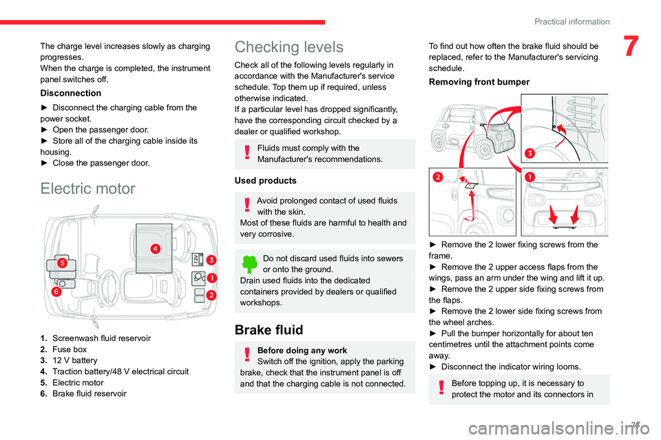 CITROEN AMI 2023  Owners Manual 23
Practical information
7The charge level increases slowly as charging 
progresses.
When the charge is completed, the instrument 
panel switches off.
Disconnection
► Disconnect the charging cable f