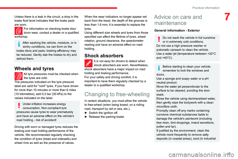 CITROEN AMI 2023  Owners Manual 25
Practical information
7Unless there is a leak in the circuit, a drop in the 
brake fluid level indicates that the brake pads 
are worn.
For information on checking brake disc/
drum wear, contact a 