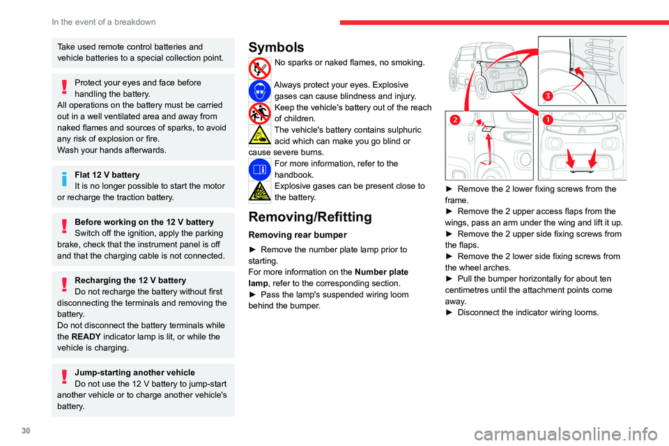 CITROEN AMI 2023  Owners Manual 30
In the event of a breakdown
Take used remote control batteries and 
vehicle batteries to a special collection point.
Protect your eyes and face before 
handling the battery.
All operations on the b