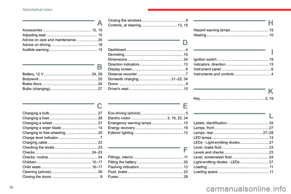 CITROEN AMI 2023 Owners Guide 36
Alphabetical index
A
Accessories   12, 15
Adjusting seat     10
Advice on care and maintenance     25
Advice on driving     18
Audible warning     15
B
Battery, 12 V    24, 29
Bodywork     25
Brake