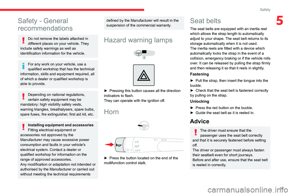 CITROEN AMI 2022  Owners Manual 15
Safety
5Safety - General 
recommendations
Do not remove the labels attached in 
different places on your vehicle. They 
include safety warnings as well as 
identification information for the vehicl