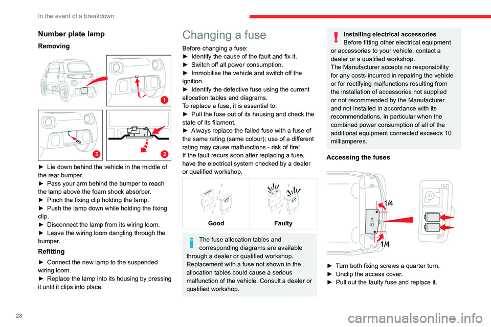 CITROEN AMI 2022  Owners Manual 28
In the event of a breakdown
Number plate lamp
Removing 
 
► Lie down behind the vehicle in the middle of 
the rear bumper.
►
 Pass your arm behind the bumper to reach 
the lamp above the foam s