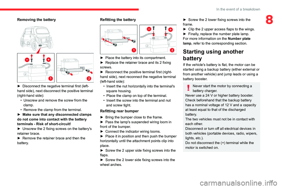 CITROEN AMI 2022 Owners Guide 31
In the event of a breakdown
8Removing the battery
► Disconnect the negative terminal first (left-
hand side), next disconnect the positive terminal
(right-hand side): •
Unscrew and remove CITROEN AMI 2022 Owners Guide 31
In the event of a breakdown
8Removing the battery
► Disconnect the negative terminal first (left-
hand side), next disconnect the positive terminal
(right-hand side): •
Unscrew and remove