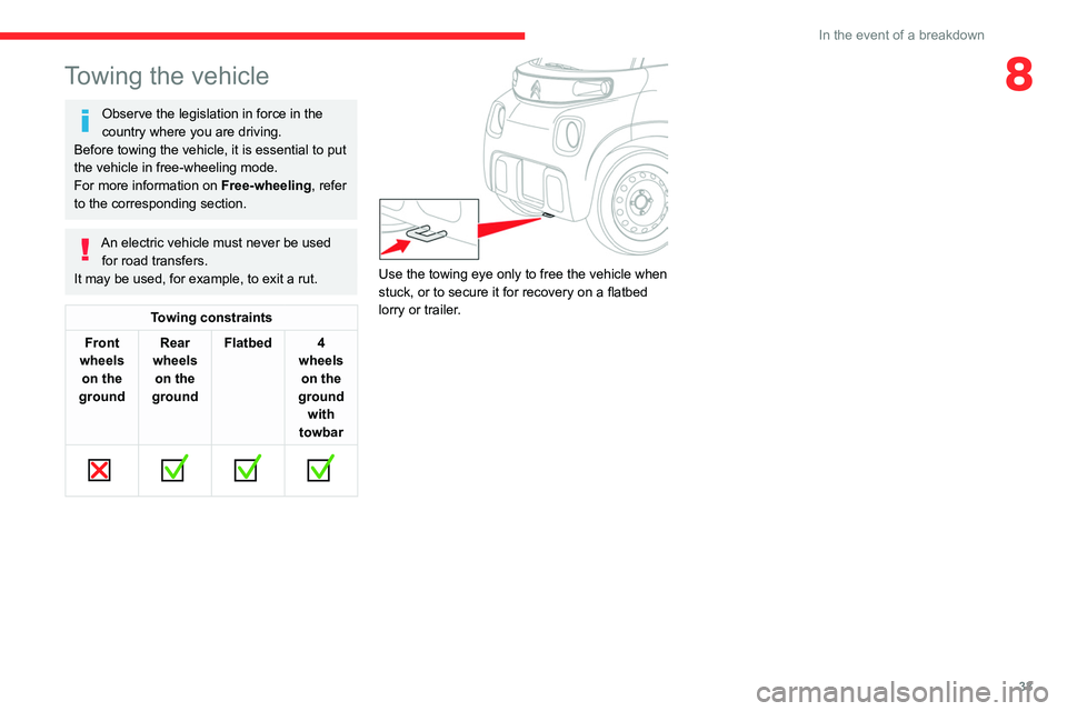 CITROEN AMI 2022 Owners Guide 33
In the event of a breakdown
8Towing the vehicle
Observe the legislation in force in the
country where you are driving.
Before towing the vehicle, it is essential to put
the vehicle in free-wheeli CITROEN AMI 2022 Owners Guide 33
In the event of a breakdown
8Towing the vehicle
Observe the legislation in force in the
country where you are driving.
Before towing the vehicle, it is essential to put
the vehicle in free-wheeli