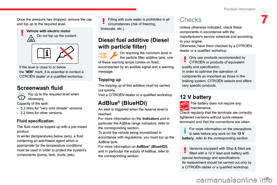 CITROEN BERLINGO 2023  Owners Manual 195
Practical information
7Once the pressure has dropped, remove the cap 
and top up to the required level.
Vehicle with electric motorDo not top up the coolant. 
If the level is close to or below 
th