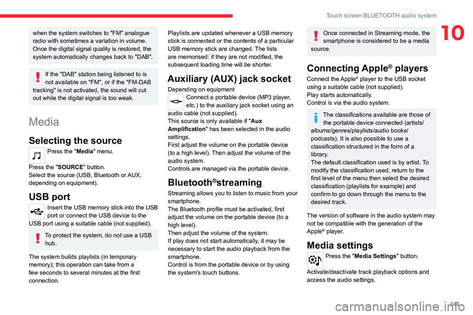 CITROEN BERLINGO 2023  Owners Manual 241
Touch screen BLUETOOTH audio system
10when the system switches to "FM" analogue 
radio with sometimes a variation in volume.
Once the digital signal quality is restored, the 
system automa
