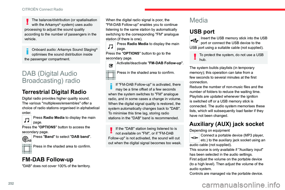 CITROEN BERLINGO 2023  Owners Manual 252
CITROËN Connect Radio
The balance/distribution (or spatialisation with  the Arkamys© system) uses audio 
processing to adjust the sound quality 
according to the number of passengers in the 
veh