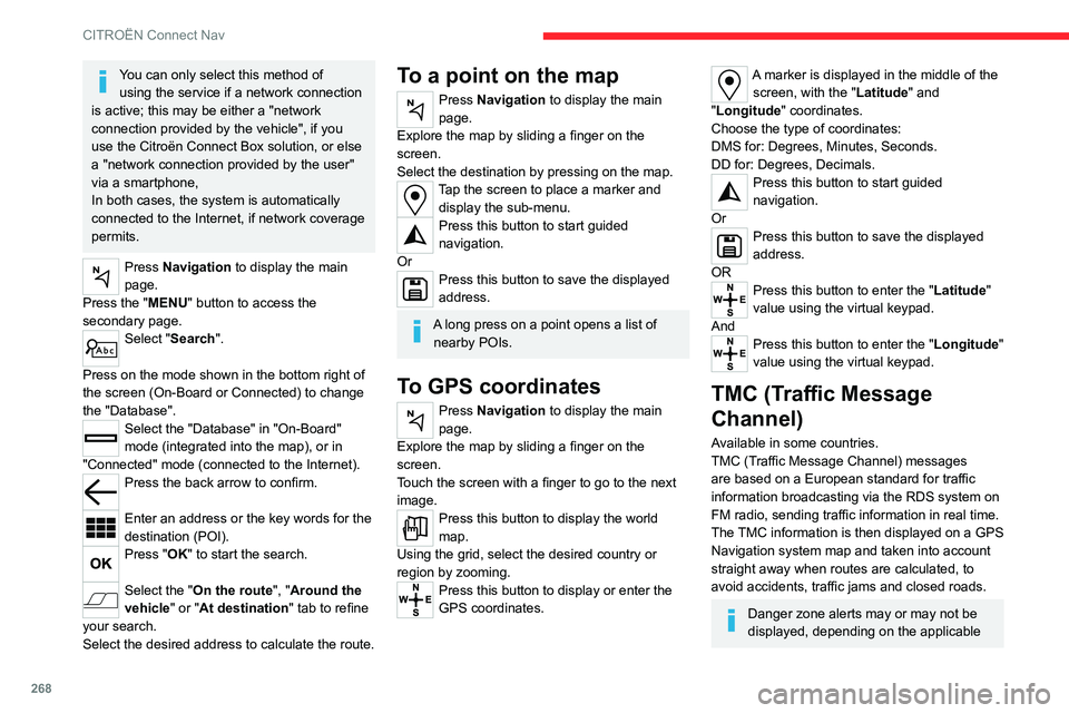 CITROEN BERLINGO 2023 User Guide 268
CITROËN Connect Nav
You can only select this method of using   the service if a network connection 
is active; this may be either a "network 
connection provided by the vehicle", if you 
