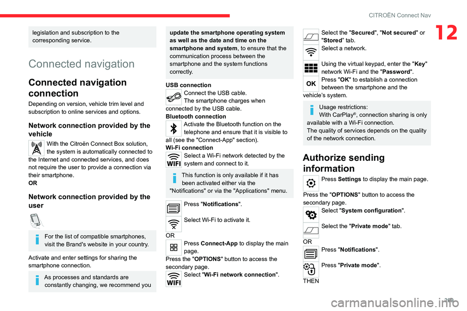 CITROEN BERLINGO 2023 User Guide 269
CITROËN Connect Nav
12legislation and subscription to the 
corresponding service.
Connected navigation
Connected navigation 
connection
Depending on version, vehicle trim level and 
subscription 