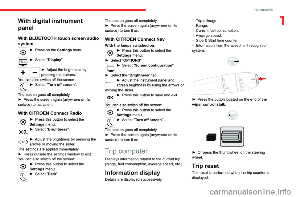 CITROEN BERLINGO 2023  Owners Manual 27
Instruments
1With digital instrument 
panel
With BLUETOOTH touch screen audio 
system
► Press on the  Settings menu. 
► Select "Display". 
► Adjust the brightness  by 
pressing the bu