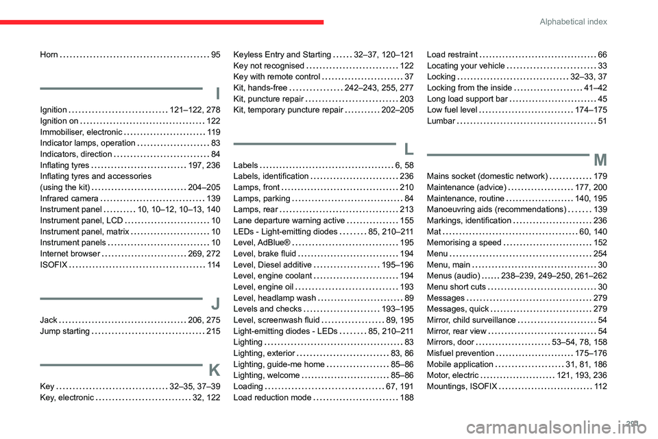 CITROEN BERLINGO 2023  Owners Manual 291
Alphabetical index
Horn    95
I
Ignition    121–122, 278
Ignition on     
122
Immobiliser, electronic
    
119
Indicator lamps, operation
    
83
Indicators, direction
    
84
Inflating tyres
  