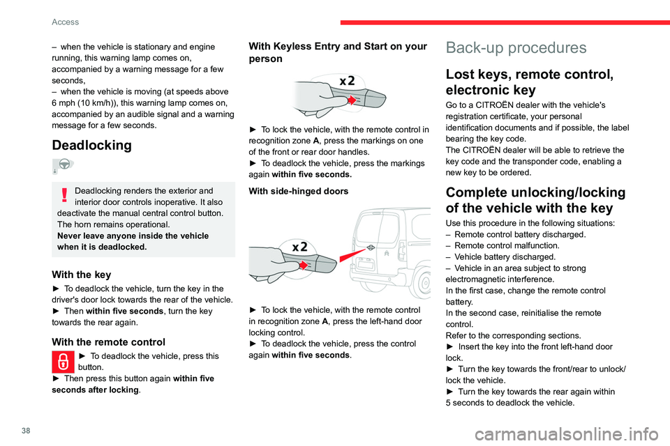 CITROEN BERLINGO 2023  Owners Manual 38
Access
– when the vehicle is stationary and engine 
running, this warning lamp comes on, 
accompanied by a warning message for a few 
seconds, 
–
 
when the vehicle is moving (at speeds above 
